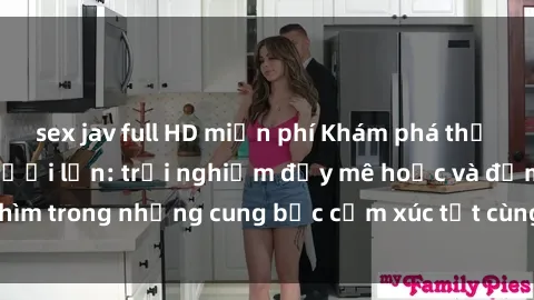 sex jav full HD miễn phí Khám phá thế giới mới với sex người lớn: trải nghiệm đầy mê hoặc và đắm chìm trong những cung bậc cảm xúc tột cùng, hứng khởi và cuốn hút.