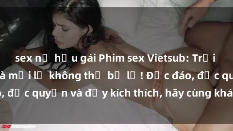 sex nữ hầu gái Phim sex Vietsub: Trải nghiệm hấp dẫn và mới lạ không thể bỏ lỡ! Độc đáo, độc quyền và đầy kích thích, hãy cùng khám phá ngay!
