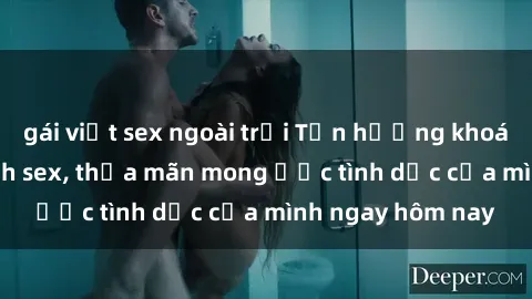 gái việt sex ngoài trời Tận hưởng khoái cảm với gái xinh sex, thỏa mãn mong ước tình dục của mình ngay hôm nay