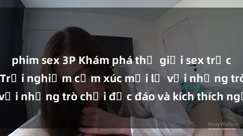 phim sex 3P Khám phá thế giới sex trực tuyến: Hơn tuổi? Trải nghiệm cảm xúc mới lạ với những trò chơi độc đáo và kích thích người lớn