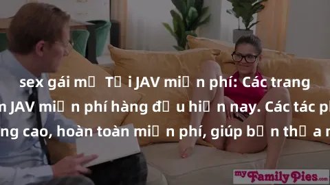 sex gái mỹ Tải JAV miễn phí: Các trang web cung cấp phim JAV miễn phí hàng đầu hiện nay. Các tác phẩm chất lượng cao, hoàn toàn miễn phí, giúp bạn thỏa mãn niềm đam mê mà không tốn kém.