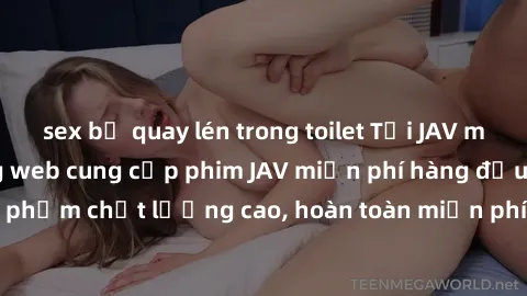 sex bị quay lén trong toilet Tải JAV miễn phí: Các trang web cung cấp phim JAV miễn phí hàng đầu hiện nay. Các tác phẩm chất lượng cao, hoàn toàn miễn phí, giúp bạn thỏa mãn niềm đam mê mà không tốn k
