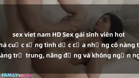 sex viet nam HD Sex gái sinh viên hot nhất: Cùng khám phá cuộc sống tình dục của những cô nàng trẻ trung, năng động và không ngần ngại thử nghiệm!