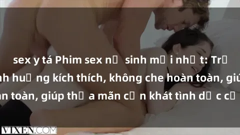 sex y tá Phim sex nữ sinh mới nhất: Trải nghiệm nhiều tình huống kích thích, không che hoàn toàn, giúp thỏa mãn cơn khát tình dục của các bạn trẻ