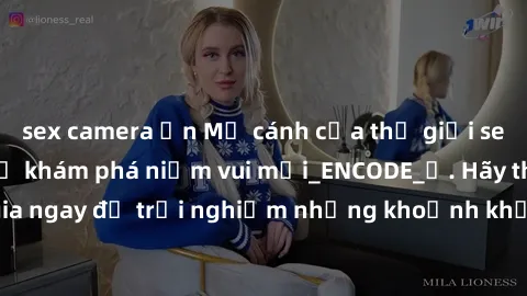 sex camera ẩn Mở cánh cửa thế giới sex MILF Việt Nam để khám phá niềm vui mới_ENCODE_. Hãy tham gia ngay để trải nghiệm những khoảnh khắc đầy kích thích và đam mê.