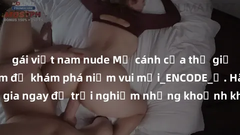gái việt nam nude Mở cánh cửa thế giới sex MILF Việt Nam để khám phá niềm vui mới_ENCODE_. Hãy tham gia ngay để trải nghiệm những khoảnh khắc đầy kích thích và đam mê.