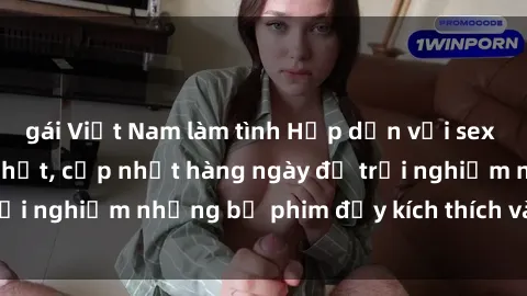 gái Việt Nam làm tình Hấp dẫn với sex hentai vietsub mới nhất, cập nhật hàng ngày để trải nghiệm những bộ phim đầy kích thích và hấp dẫn.