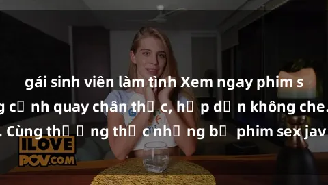 gái sinh viên làm tình Xem ngay phim sex jav HD với những cảnh quay chân thực, hấp dẫn không che. Cùng thưởng thức những bộ phim sex jav HD hot nhất hiện nay!