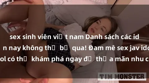 sex sinh viên việt nam Danh sách các idol JAV hot nhất hiện nay không thể bỏ qua! Đam mê sex jav idol có thể khám phá ngay để thỏa mãn nhu cầu giải trí của mình!
